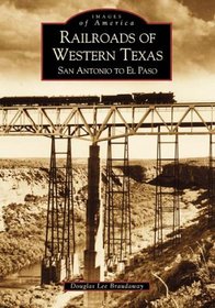 Railroads of Western Texas:    San  Antonio  to  El  Paso  (TX)   (Images of America)