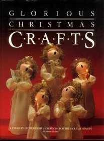 Glorious Christmas Crafts: A Treasury of Wonderful Creations for the Holiday Season