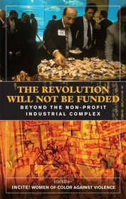 The Revolution Will Not Be Funded: Beyond the Non-Profit Industrial Complex