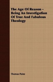 The Age Of Reason - Being An Investigation Of True And Fabulous Theology
