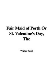 Fair Maid of Perth or St. Valentine's Day