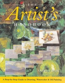 The Artist's Handbook: A Step-by-Step Guide to Drawing, Watercolor & Oil Painting