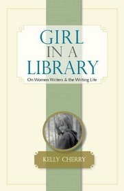 Girl in a Library: On Women Writers & the Writing Life