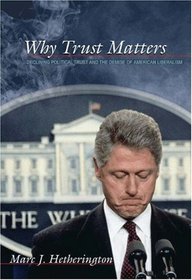 Why Trust Matters : Declining Political Trust and the Demise of American Liberalism