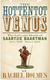 The Hottentot Venus: The Life and Death of Saartjie Baartman (Born 1789 - Buried 2002)
