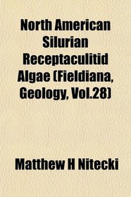 North American Silurian Receptaculitid Algae (Fieldiana, Geology, Vol.28)