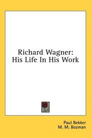 Richard Wagner: His Life In His Work
