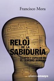 El reloj de la sabiduria / The clock of wisdom: Tiempos Y Espacios En El Cerebro Humano / Time and Space in the Human Brain (Alianza Ensayo) (Spanish Edition)