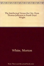 Intellectual Versus the City: From Thomas Jefferson to Frank Lloyd Wright