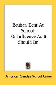Reuben Kent At School: Or Influence As It Should Be