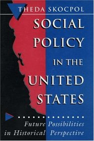 Social Policy in the United States: Future Possibilities in Historical Perspective (Princeton Studies in American Politics)