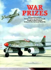 War Prizes: An Illustrated Survey of German, Italian and Japanese Aircraft Brought to Allied Countries During and After the Second World War