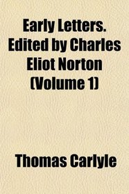Early Letters. Edited by Charles Eliot Norton (Volume 1)