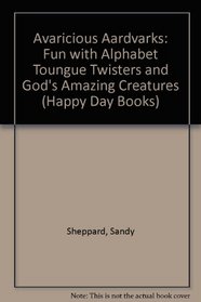 Avaricious Aardvarks: Fun With Alphabet Toungue Twisters And God's Amazing Creatures
