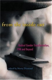 From the Inside Out : Radical Gender Transformation, FTM and Beyond