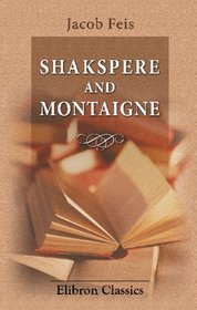 Shakespere and Montaigne: An Endeavour to Explain the Tendency of 'Hamlet' from Allusions in Contemporary Works