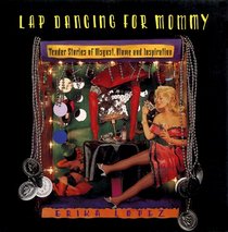 Lap Dancing for Mommy: Tender Stories of Disgust, Blame and Inspiration