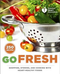 American Heart Association Go Fresh: Shopping, Storing, and Cooking with Heart-Healthy Foods