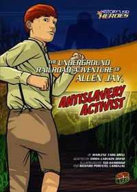 The Underground Railroad Adventure of Allen Jay, Antislavery Activist (History's Kid Heroes)