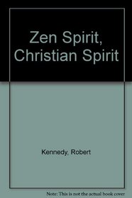 Zen Spirit, Christian Spirit: The Place of Zen In Christian Life