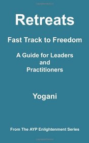 Retreats - Fast Track to Freedom -  A Guide for Leaders and Practitioners: (AYP Enlightenment Series)