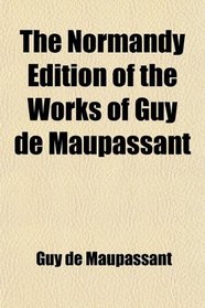 The Normandy Edition of the Works of Guy De Maupassant; Bel-Ami, One Evening, an Artifice, and Other Stories