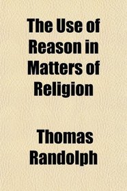 The Use of Reason in Matters of Religion