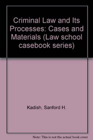 Criminal Law and Its Processes: Cases and Materials (Law School Casebook Series)