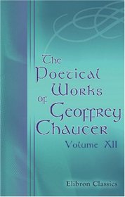 The Poetical Works of Geoffrey Chaucer: Volume 12