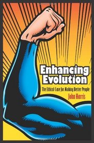 Enhancing Evolution: The Ethical Case for Making Better People (New in Paper) (Science Essentials)