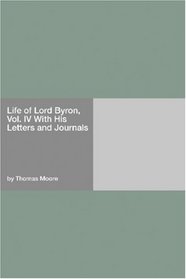 Life of Lord Byron, Vol. IV With His Letters and Journals