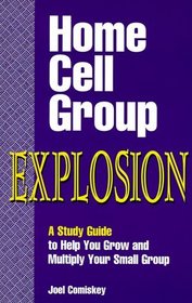 Home Cell Group Explosion: A Study Guide to Help You Grow and Multiply Your Small Group