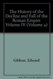 The History of the Decline and Fall of the Roman Empire Volume IV (Volume 4)