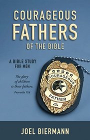 Courageous Fathers of the Bible: A Bible Study for Men