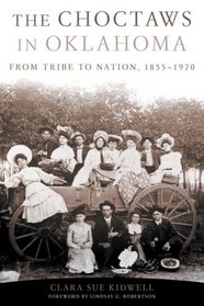 The Choctaws in Oklahoma: From Tribe to Nation, 1855-1970 (American Indian Law and Policy Series)