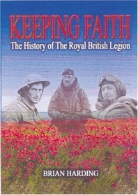 KEEPING FAITH: The History of the Royal British Legion, 1921 - 2001