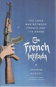 The French Intifada: The Long War Between France and Its Arabs