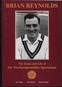 Brian Reynolds: The Times and Life of the Northamptonshire Sportsman