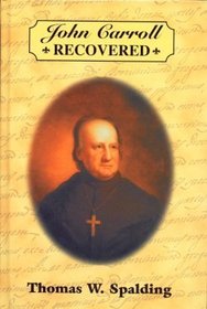 John Carroll Recovered: Abstracts of Letters and Other Documents Not Found in the John Carroll Papers