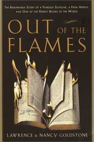 Out of the Flames: The Remarkable Story of a Fearless Scholar, a Fatal Heresy, and One of the Rarest Books in the World