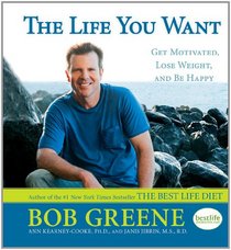 The Life You Want: Get Motivated, Lose Weight, And Be Happy