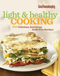 Good Housekeeping Light & Healthy Cooking: 250 Delicious, Satisfying, Guilt-Free Recipes