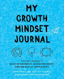 My Growth Mindset Journal: A Teacher?s Workbook to Reflect on Your Practice, Cultivate Your Mindset, Spark New Ideas and Inspire Students