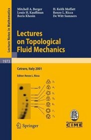 Lectures on Topological Fluid Mechanics: Lectures given at the C.I.M.E. Summer School held in Cetraro, Italy, July 2 - 10, 2001 (Lecture Notes in Mathematics / Fondazione C.I.M.E., Firenze)
