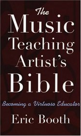 The Music Teaching Artist's Bible: Becoming a Virtuoso Educator