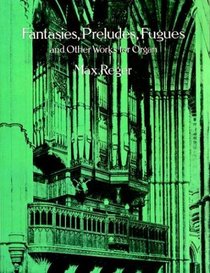 Fantasies, Preludes, Fugues and Other Works for Organ