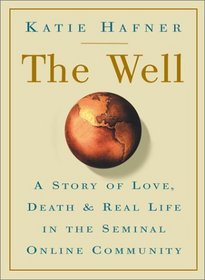 The Well: A Story of Love, Death  Real Life in the Seminal Online Community