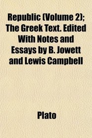 Republic (Volume 2); The Greek Text. Edited With Notes and Essays by B. Jowett and Lewis Campbell