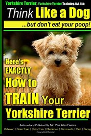 Yorshire Terrier, Yorshire Terrier Training AAA AKC: Think Like a Dog, But Don't: Here's EXACTLY How To Train Your Yorshire Terrier (Yorkshire Terrier training) (Volume 1)
