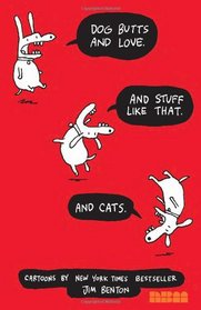 Dog Butts and Love. And Stuff Like That. And Cats. (Jim Benton cartoons)
